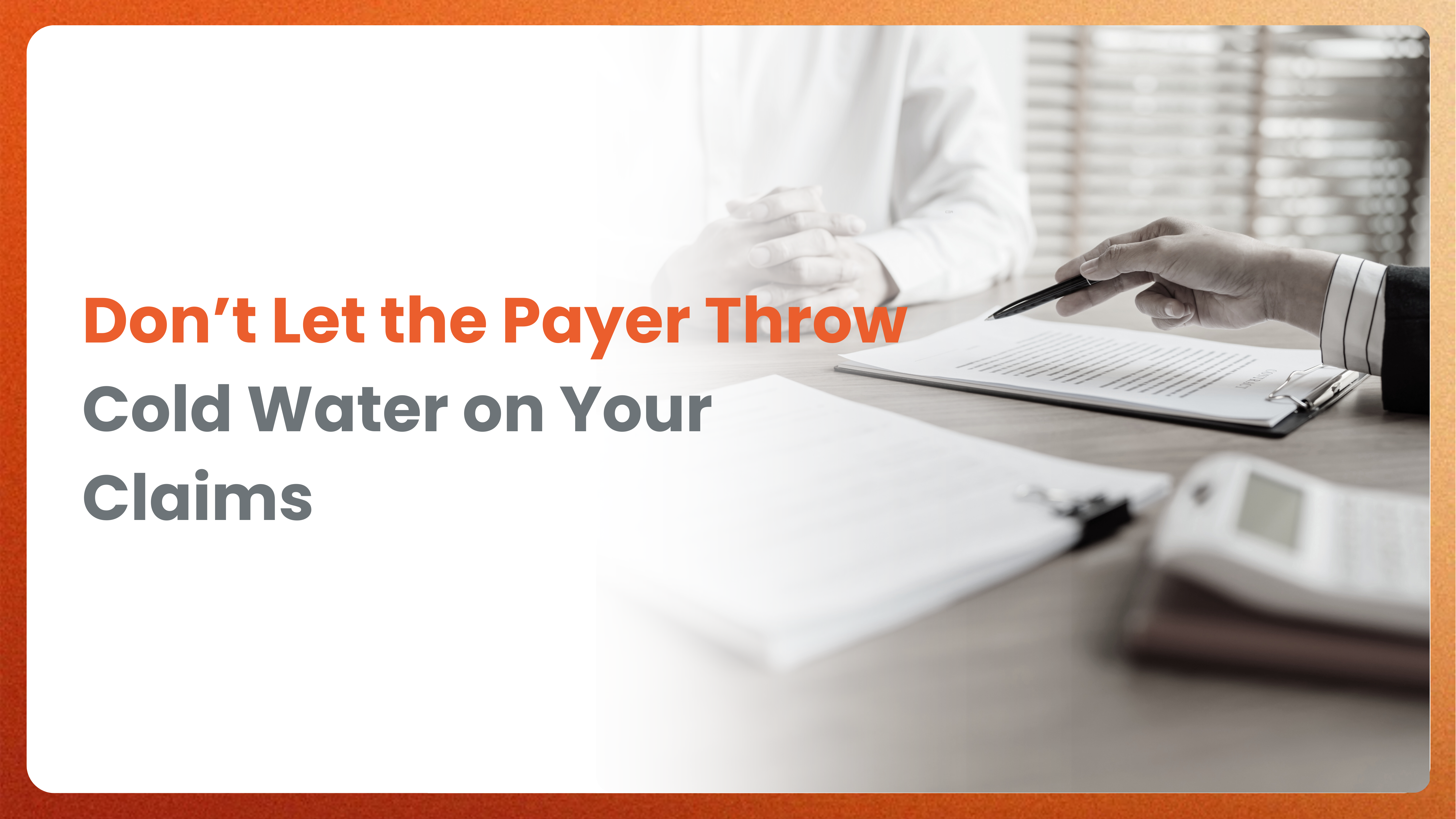 Don’t let the payer throw cold water on your claims