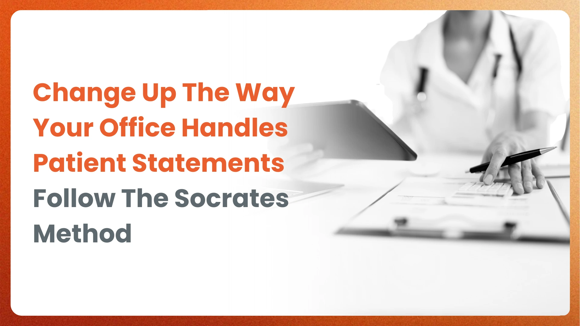 Change Up The Way Your Office Handles Patient Statements, Follow The Socrates Method (6 Steps explained)