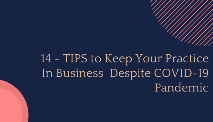 14 – TIPS to Keep Your Practice In Business  Despite COVID-19 Pandemic