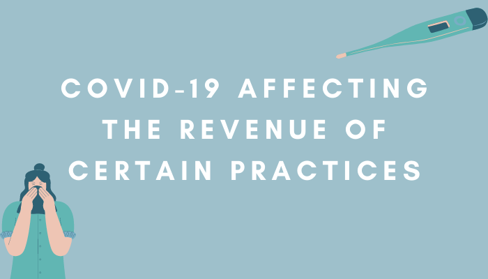 COVID-19 Affecting The Revenue Of Certain Practices