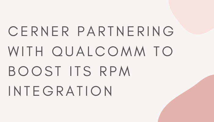 Cerner Partnering With Qualcomm To Boost Its RPM Integration