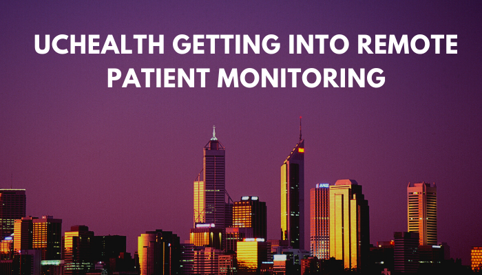 UCHealth Getting Into Remote Patient Monitoring