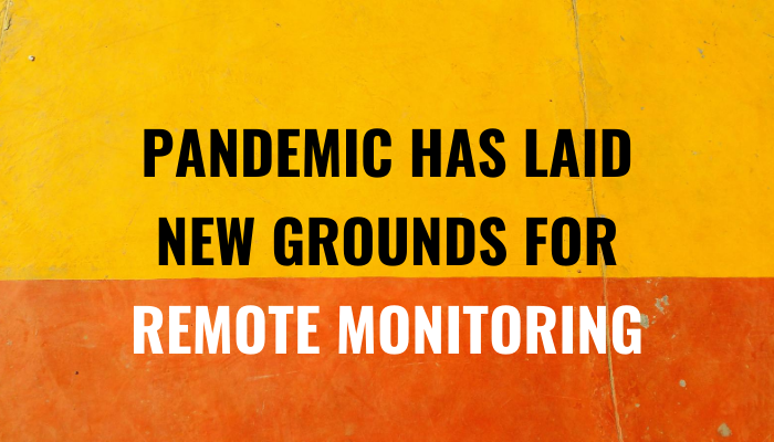 Pandemic Has Laid New Grounds for Remote Monitoring