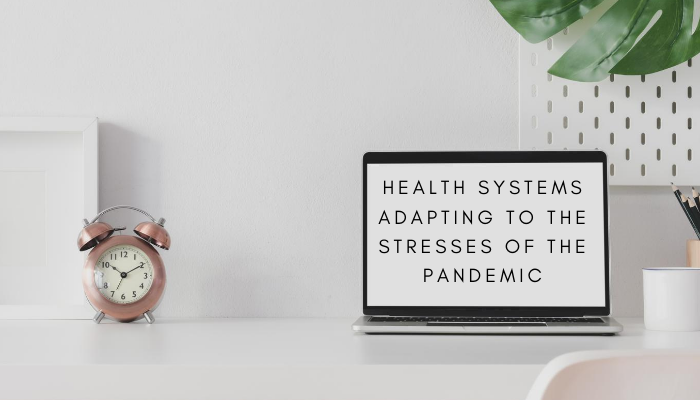 Health Systems Adapting To The Stresses of The Pandemic