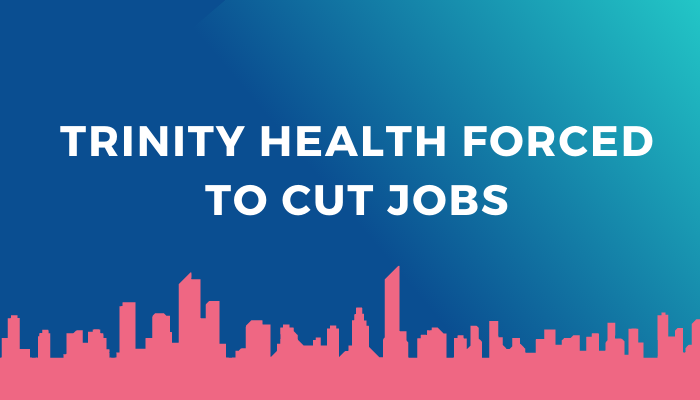 Trinity Health Forced To Cut Jobs