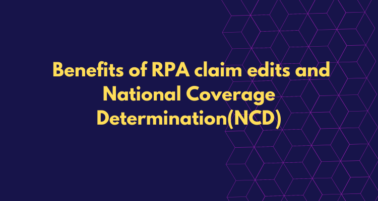 8 Benefits of using Robotic process automation claim edits, local and national coverage determination