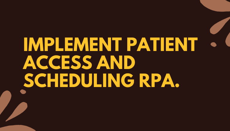 Reasons why you should be deciding to implement RPA for patient access and scheduling.