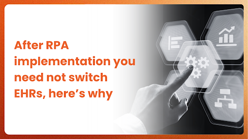 After RPA Implementation you Need Not Switch EHRs, Here’s Why