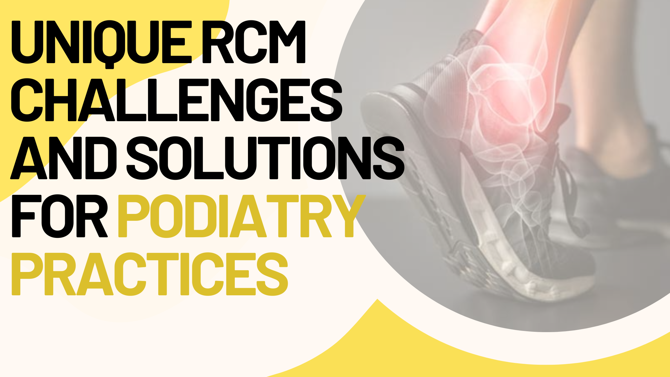 Unique Podiatry Practice RCM Challenges and Solutions to Overcome them