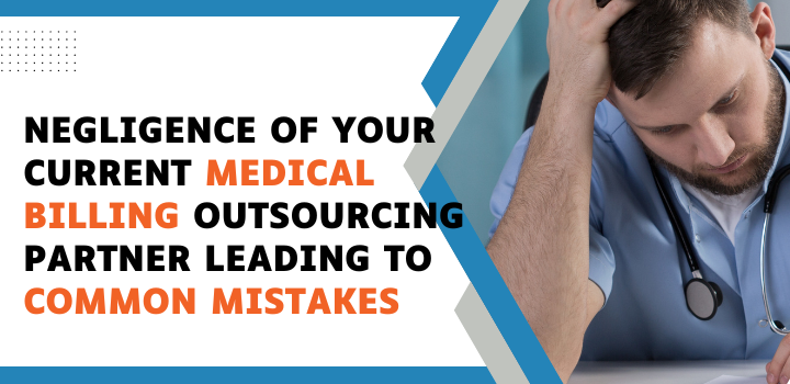 Common mistakes by your current medical billing outsourcing Partner’s negligence