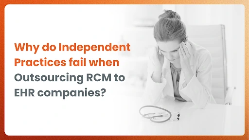 Why do Independent Practices fail when Outsourcing RCM to EHR companies?
