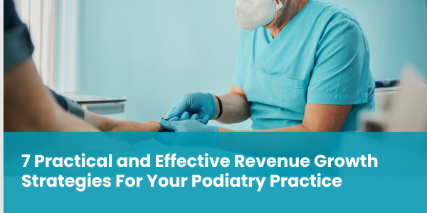 7 Practical and Effective Revenue Growth Strategies For Your Podiatry Practice