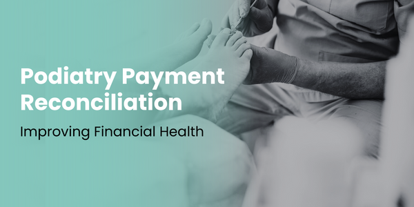 Podiatry Payment Reconciliation: Complexities, Challenges, and Solutions
