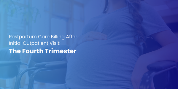 Postpartum Care Billing After Initial Outpatient Visit: The Fourth Trimester
