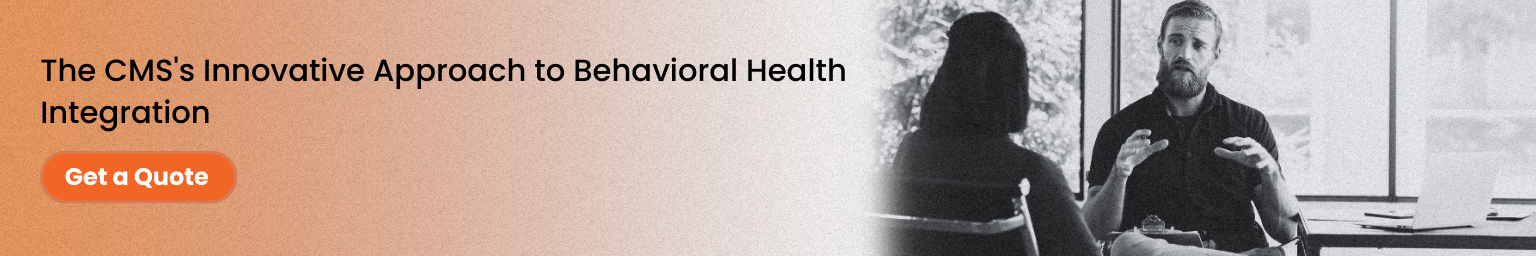 The CMS's Innovative Approach to Behavioral Health Integration
