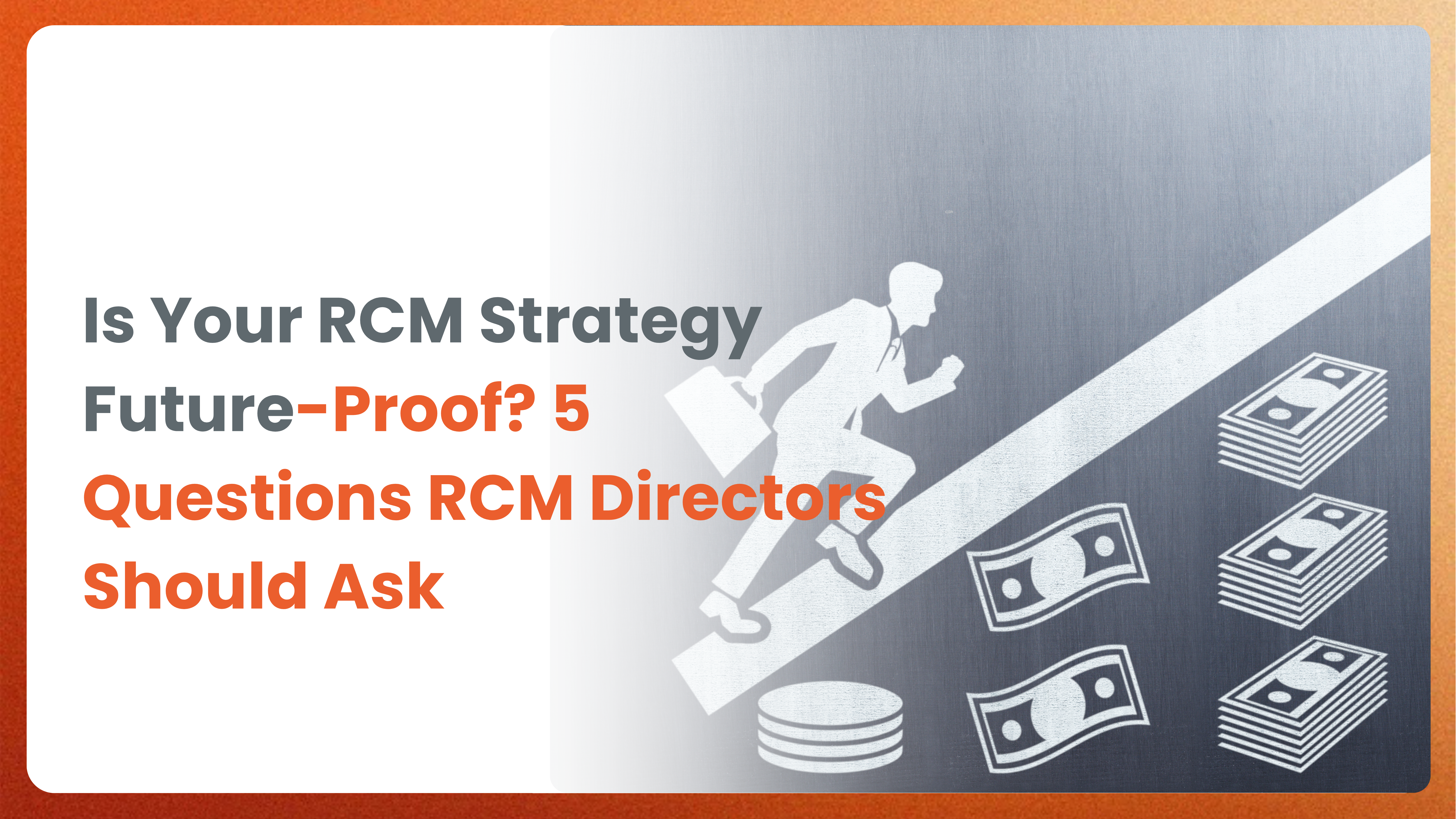 Is Your RCM Strategy Future-Proof? 5 Questions RCM Directors Should Ask