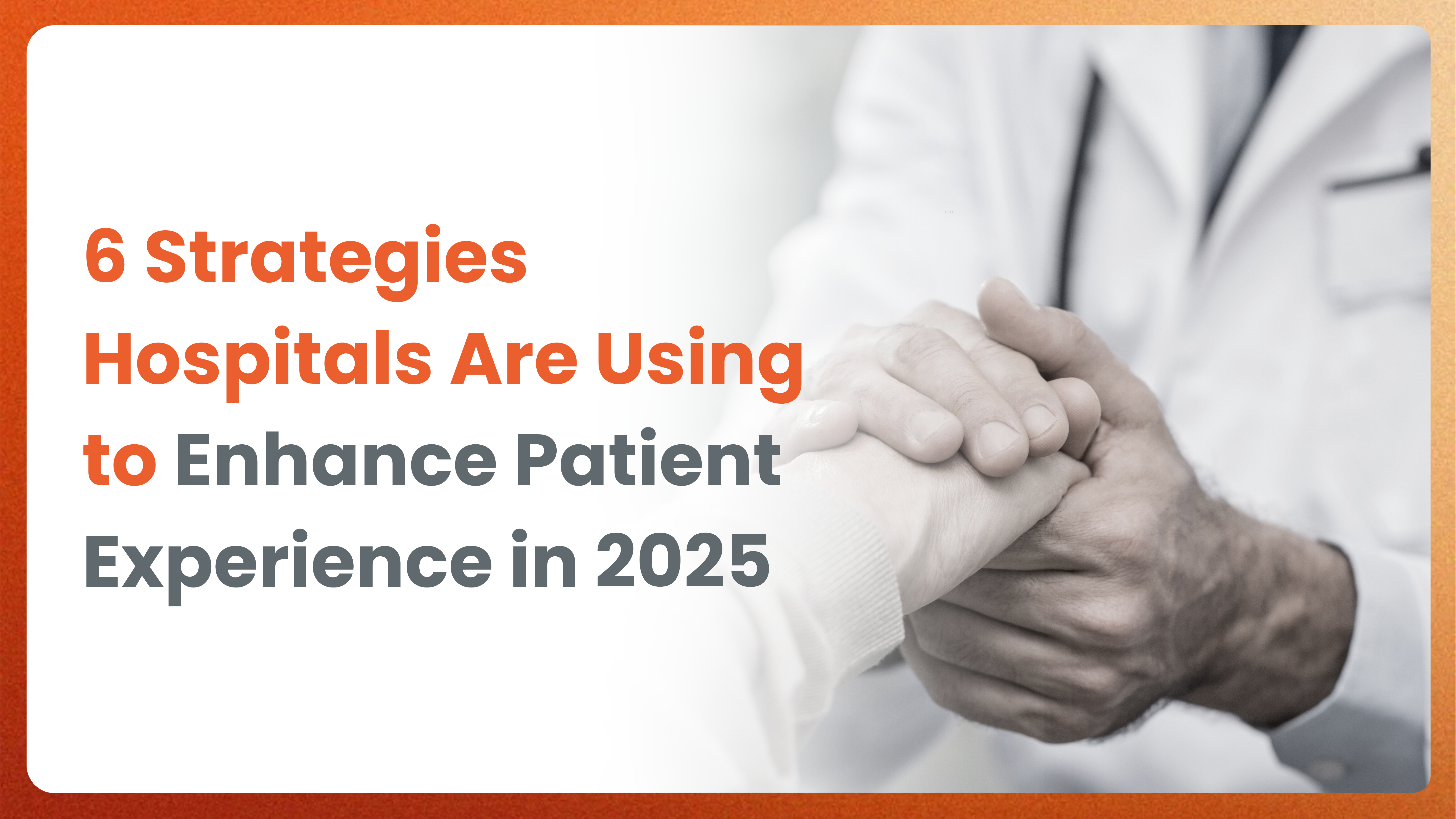 6 Strategies Hospitals Are Using to Enhance Patient Experience in 2025