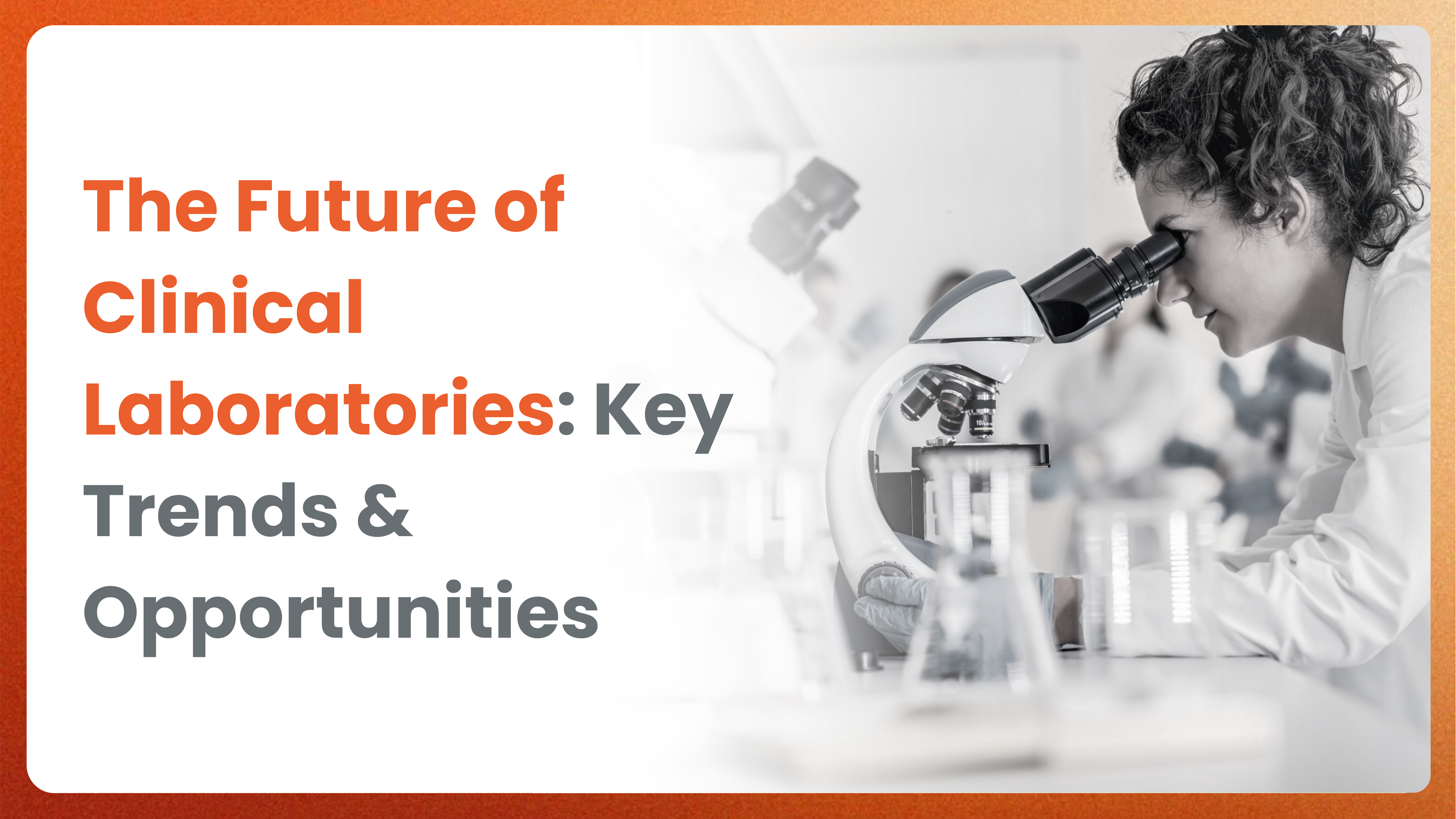 The Future of Clinical Laboratories: Key Trends & Opportunities [ Infographics ]