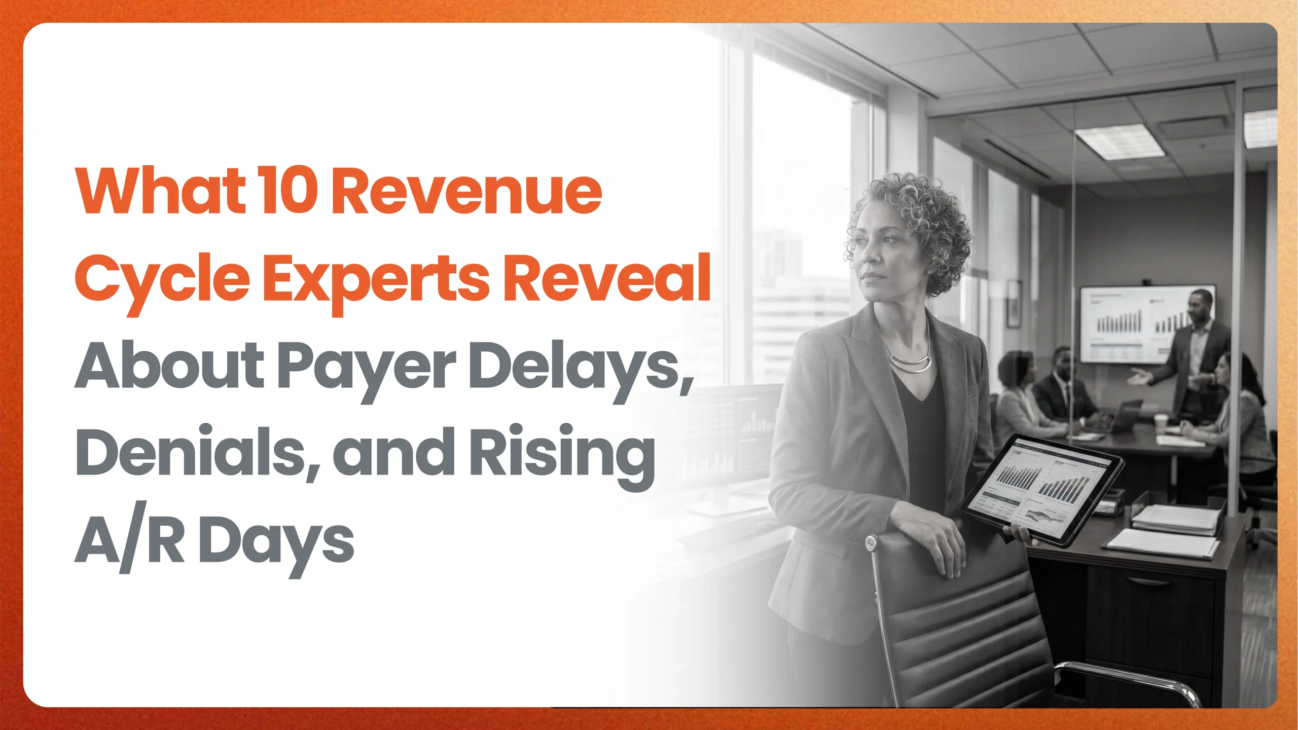 What 10 Revenue Cycle Experts Reveal About Payer Delays, Denials, and Rising A/R Days