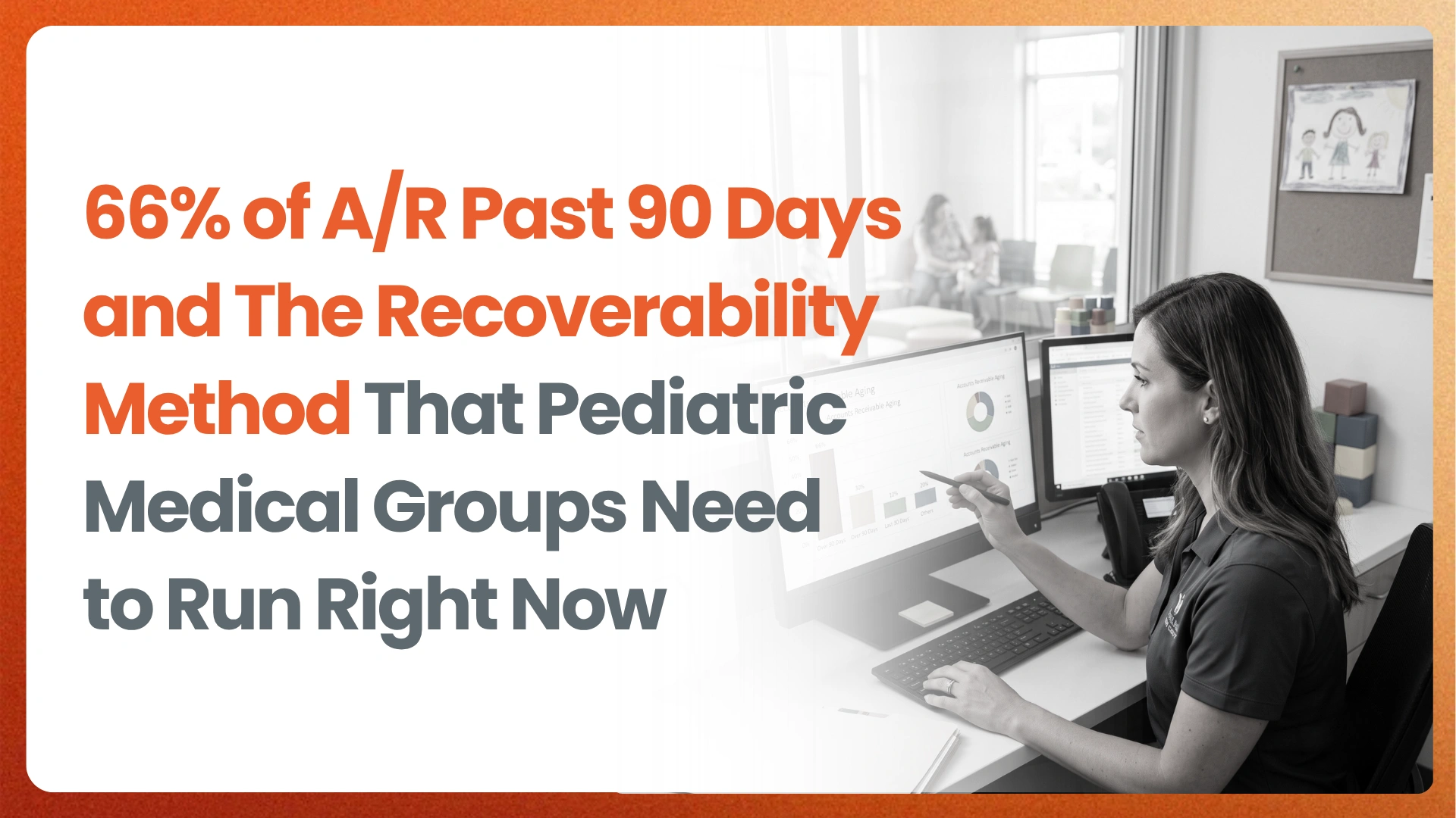66% of A/R Past 90 Days and The Recoverability Method That  Pediatric Medical Groups Need to Run Right Now